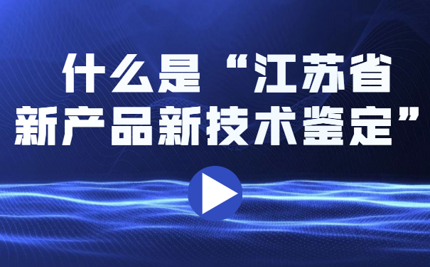 什么是“江蘇省新產(chǎn)品新技術(shù)鑒定”？