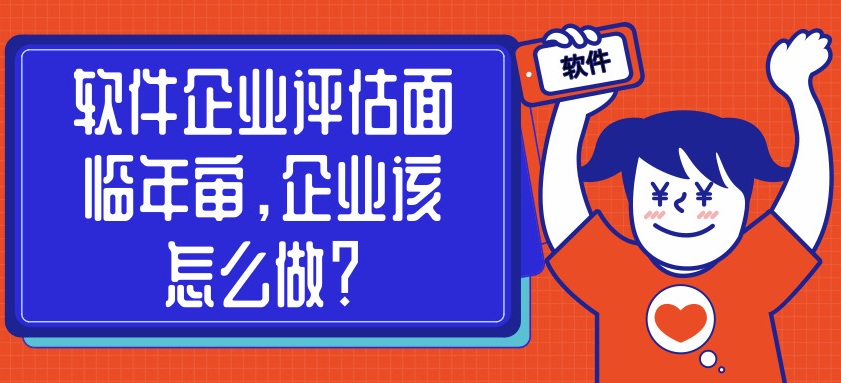 軟件企業(yè)評(píng)估面臨年審，企業(yè)該怎么做？