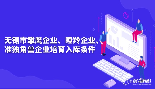 無錫市雛鷹企業(yè)、瞪羚企業(yè)、準獨角獸企業(yè)培育入庫條件.jpg