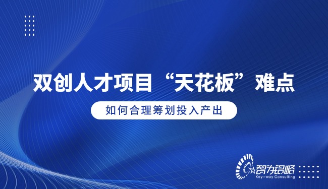 雙創(chuàng)人才項(xiàng)目“天花板”難點(diǎn)，如何合理籌劃投入產(chǎn)出
